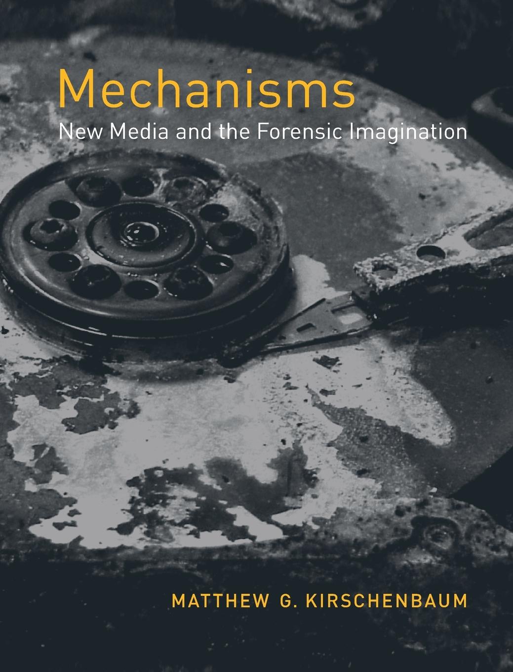 Cover: 9780262517409 | Mechanisms | New Media and the Forensic Imagination | Kirschenbaum