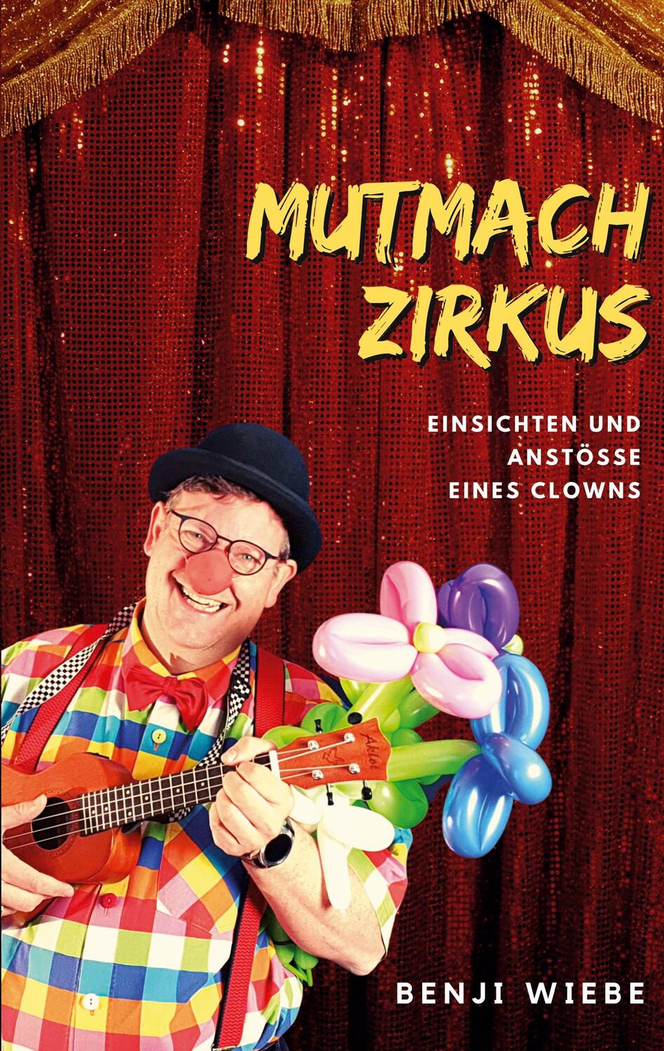 Cover: 9783756202355 | Mutmachzirkus | Einsichten und Anstöße eines Clowns | Benji Wiebe