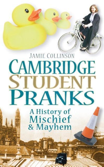 Cover: 9780752453958 | Cambridge Student Pranks: A History of Mischief &amp; Mayhem | Collinson