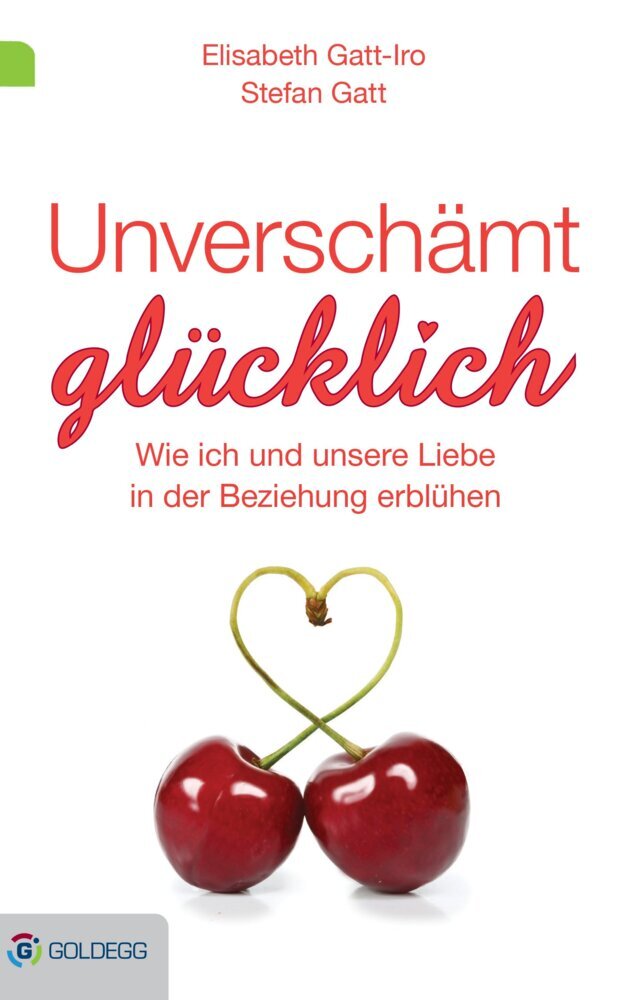 Cover: 9783990600542 | Unverschämt glücklich | Elisabeth Gatt-Iro (u. a.) | Taschenbuch