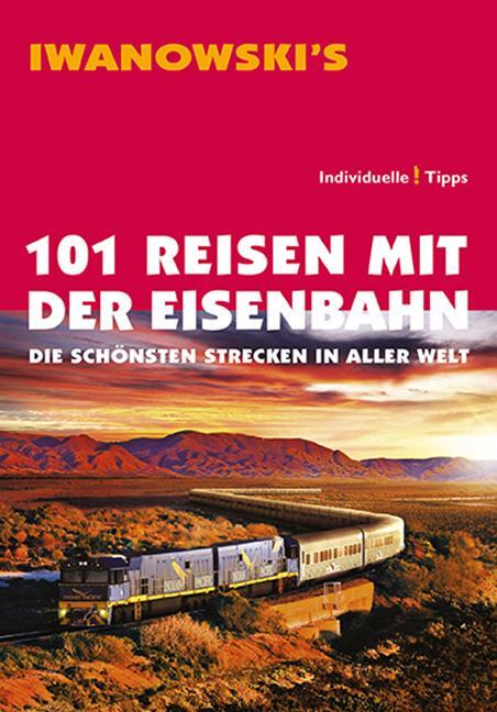 Cover: 9783861970774 | 101 Reisen mit der Eisenbahn | Die schönsten Strecken in aller Welt