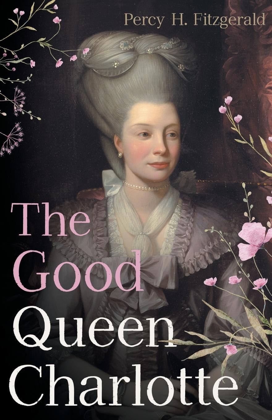 Cover: 9781528721073 | The Good Queen Charlotte | Percy H. Fitzgerald | Taschenbuch | 2023