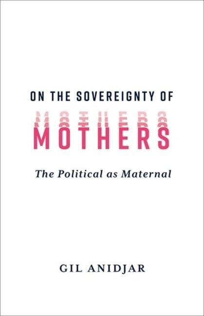 Cover: 9780231216449 | On the Sovereignty of Mothers | The Political as Maternal | Anidjar