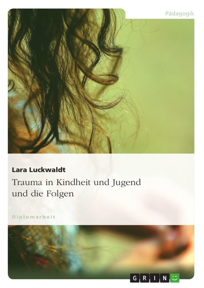 Cover: 9783640869701 | Trauma in Kindheit und Jugend und die Folgen | Lara Luckwaldt | Buch