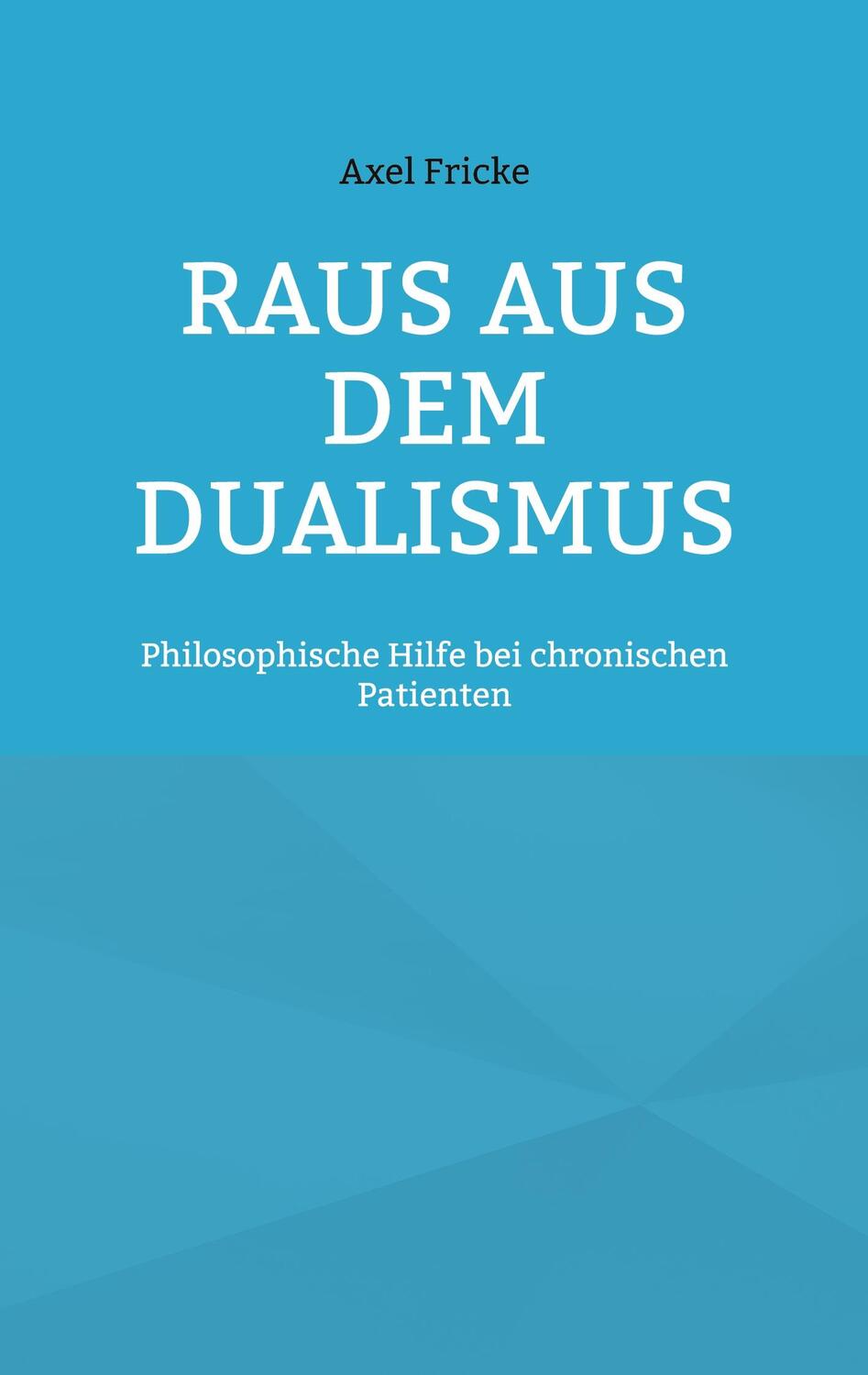 Cover: 9783758351228 | Raus aus dem Dualismus | Axel Fricke | Taschenbuch | Paperback | 2024