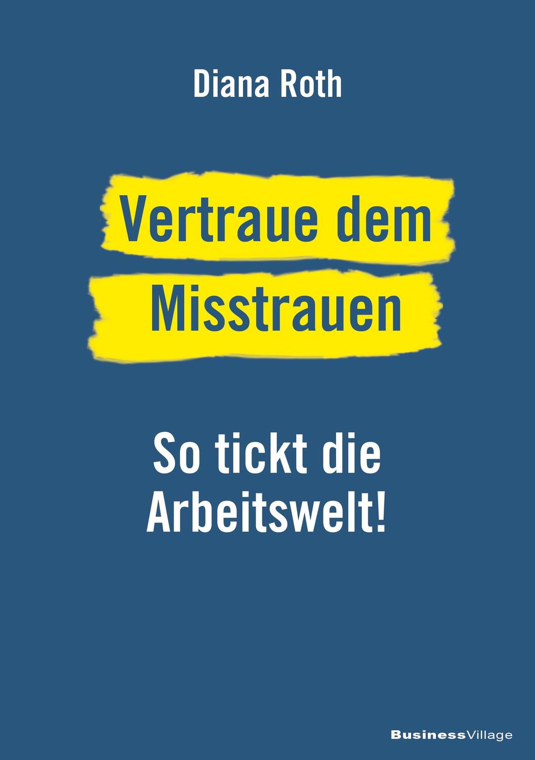 Cover: 9783869805658 | Vertraue dem Misstrauen | So tickt die Arbeitswelt! | Diana Roth