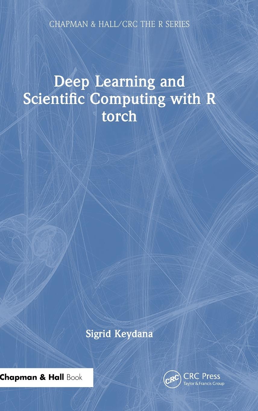 Cover: 9781032231389 | Deep Learning and Scientific Computing with R torch | Sigrid Keydana