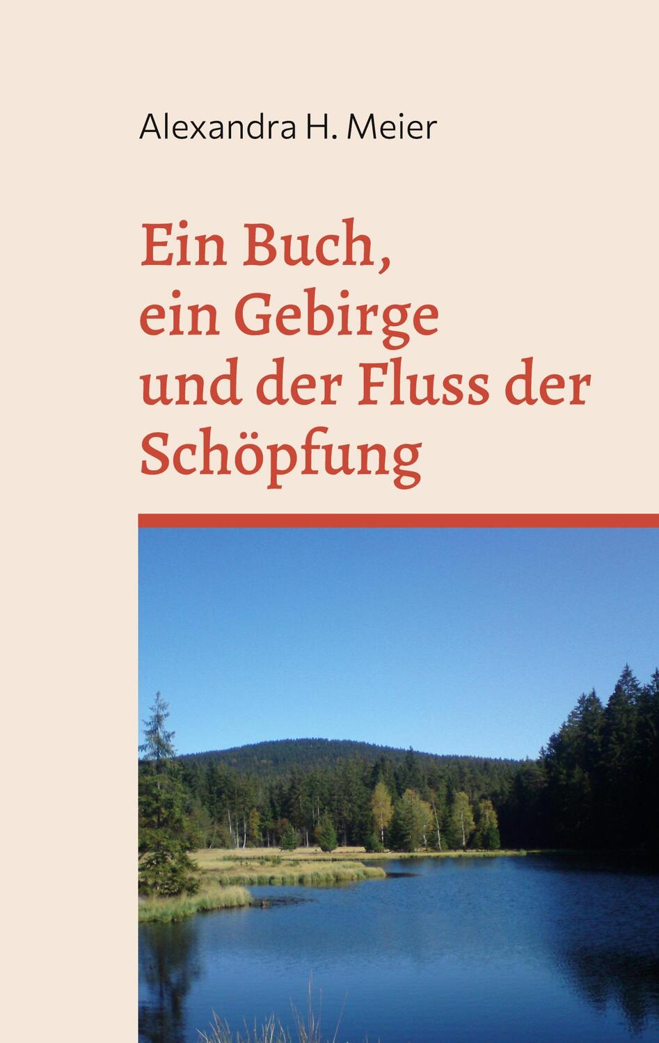 Cover: 9783755773832 | Ein Buch, ein Gebirge und der Fluss der Schöpfung | Alexandra H Meier