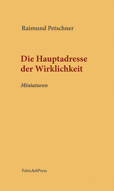 Cover: 9783962580902 | Die Hauptadresse der Wirklichkeit | Miniaturen | Raimund Petschner