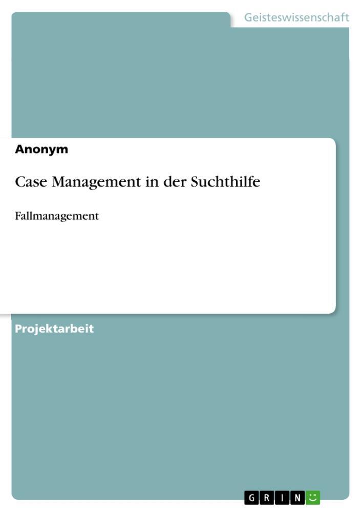 Cover: 9783346494733 | Case Management in der Suchthilfe | Fallmanagement | Anonymous | Buch