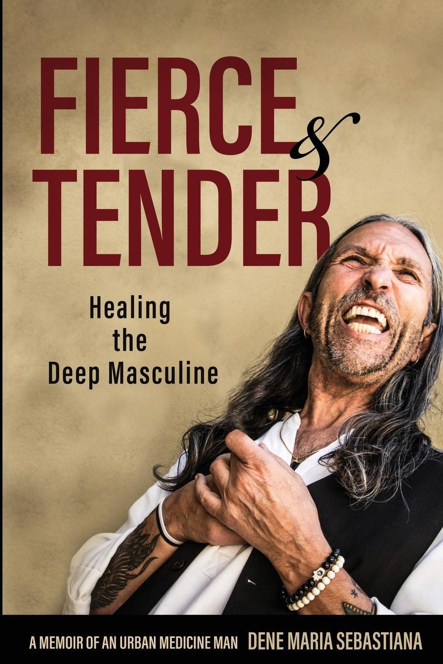 Cover: 9798985486902 | Fierce &amp; Tender Healing The Deep Masculine | Dene Maria Sebastiana