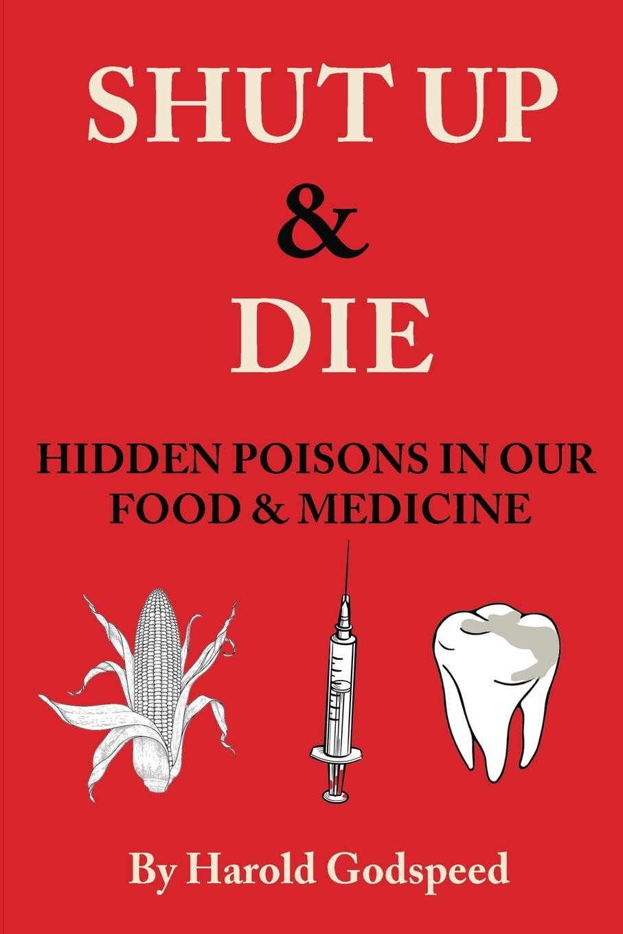 Cover: 9798218254582 | Shut Up &amp; Die | Hidden Poisons In Our Food &amp; Medicine | Godspeed