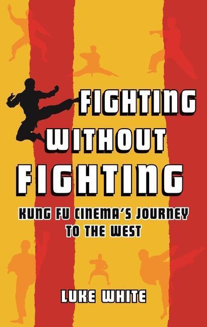 Cover: 9781789145335 | Fighting without Fighting | Kung Fu Cinema's Journey to the West