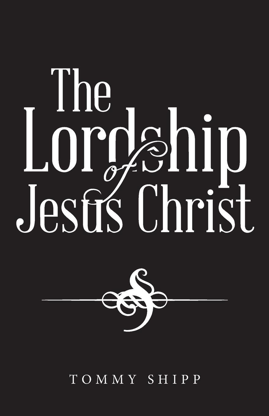 Cover: 9781664203846 | The Lordship of Jesus Christ | Tommy Shipp | Taschenbuch | Paperback