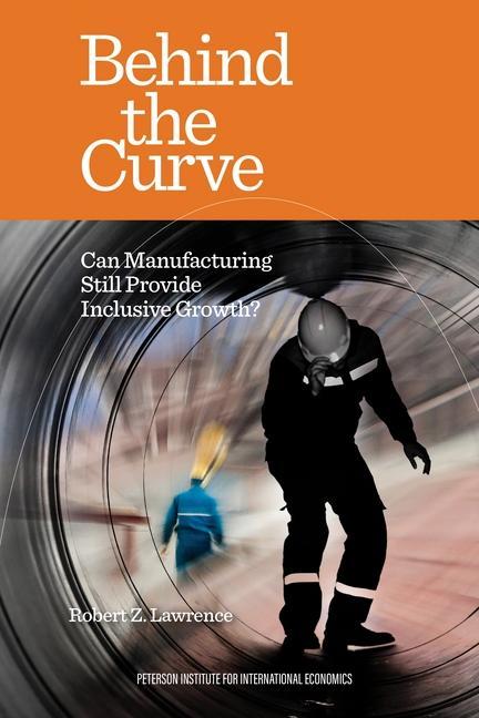 Cover: 9780881327472 | Behind the Curve - Can Manufacturing Still Provide Inclusive Growth?