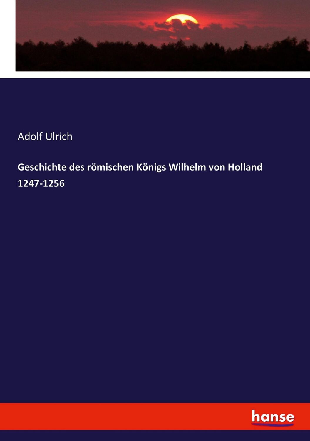 Cover: 9783743638235 | Geschichte des römischen Königs Wilhelm von Holland 1247-1256 | Ulrich