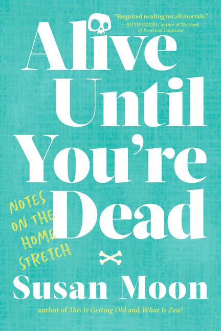 Cover: 9781611809633 | Alive Until You're Dead: Notes on the Home Stretch | Susan Moon | Buch