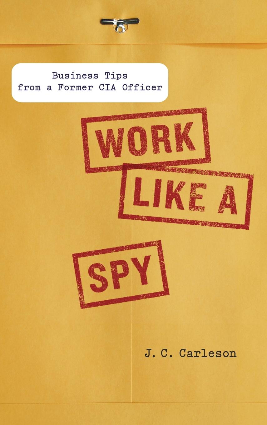 Cover: 9781591843535 | Work Like a Spy | Business Tips from a Former CIA Officer | Carleson