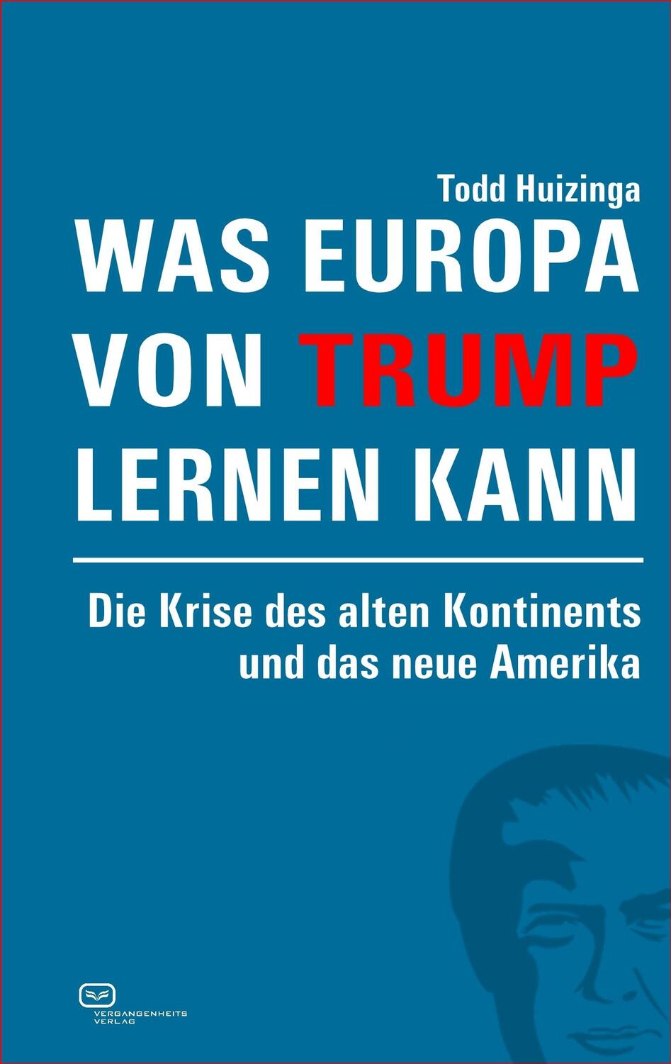 Cover: 9783864082191 | Was Europa von Trump lernen kann | Todd Huizinga | Taschenbuch | 2017