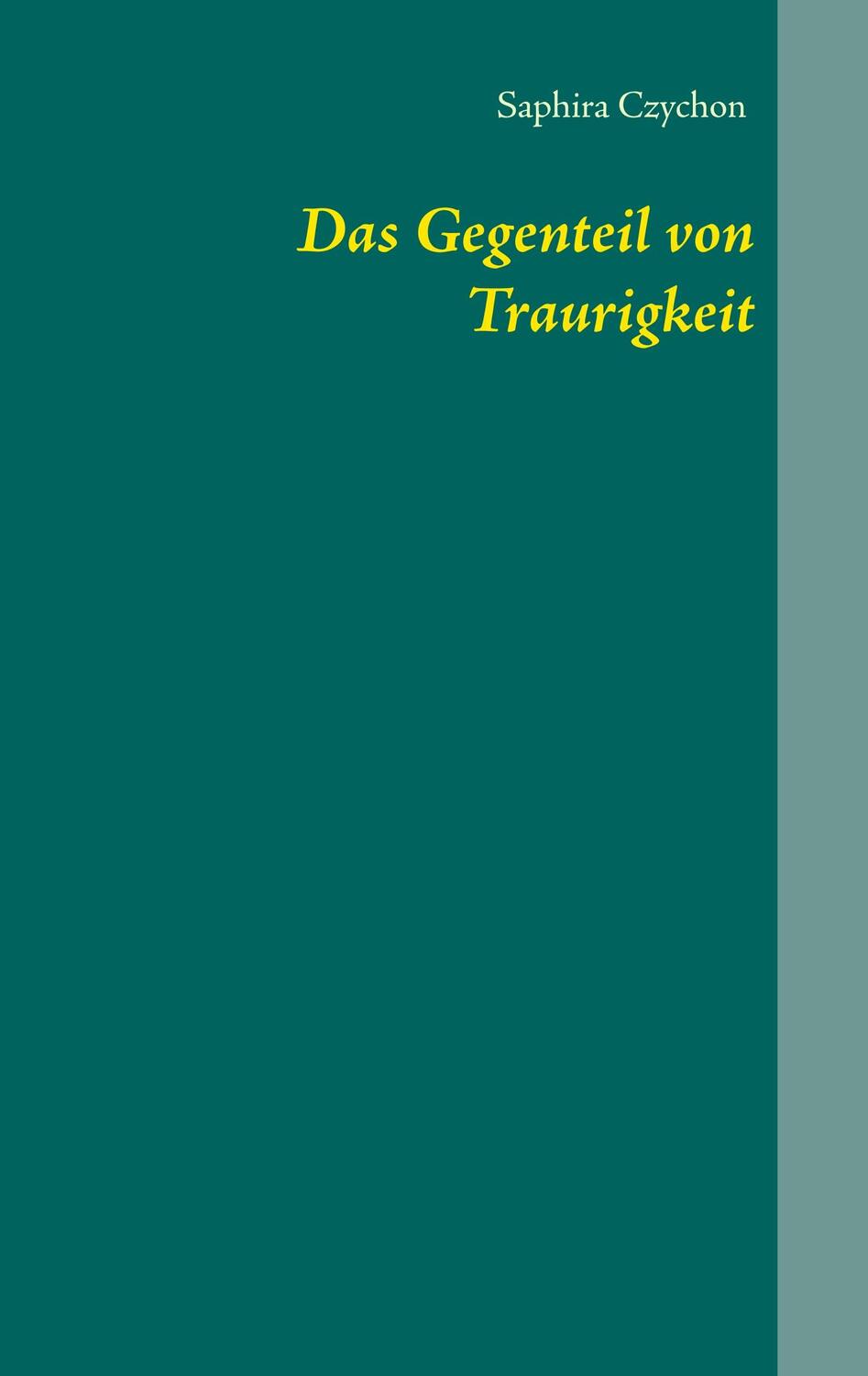 Cover: 9783750414464 | Das Gegenteil von Traurigkeit | Saphira Czychon | Taschenbuch