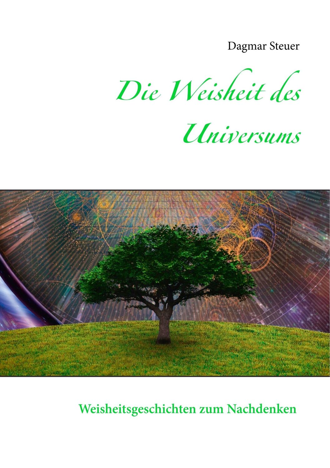 Cover: 9783749467587 | Die Weisheit des Universums | Weisheitsgeschichten zum Nachdenken