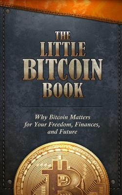 Cover: 9781641990509 | The Little Bitcoin Book: Why Bitcoin Matters for Your Freedom,...