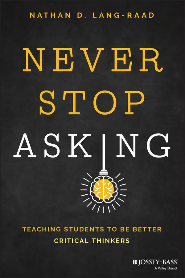 Cover: 9781119887546 | Never Stop Asking | Teaching Students to Be Better Critical Thinkers