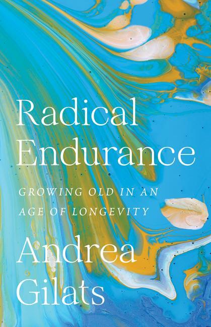 Cover: 9781517918064 | Radical Endurance | Growing Old in an Age of Longevity | Andrea Gilats