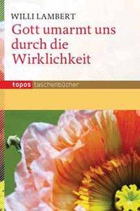 Cover: 9783836707312 | Gott umarmt uns durch die Wirklichkeit | Topos Taschenbücher 731