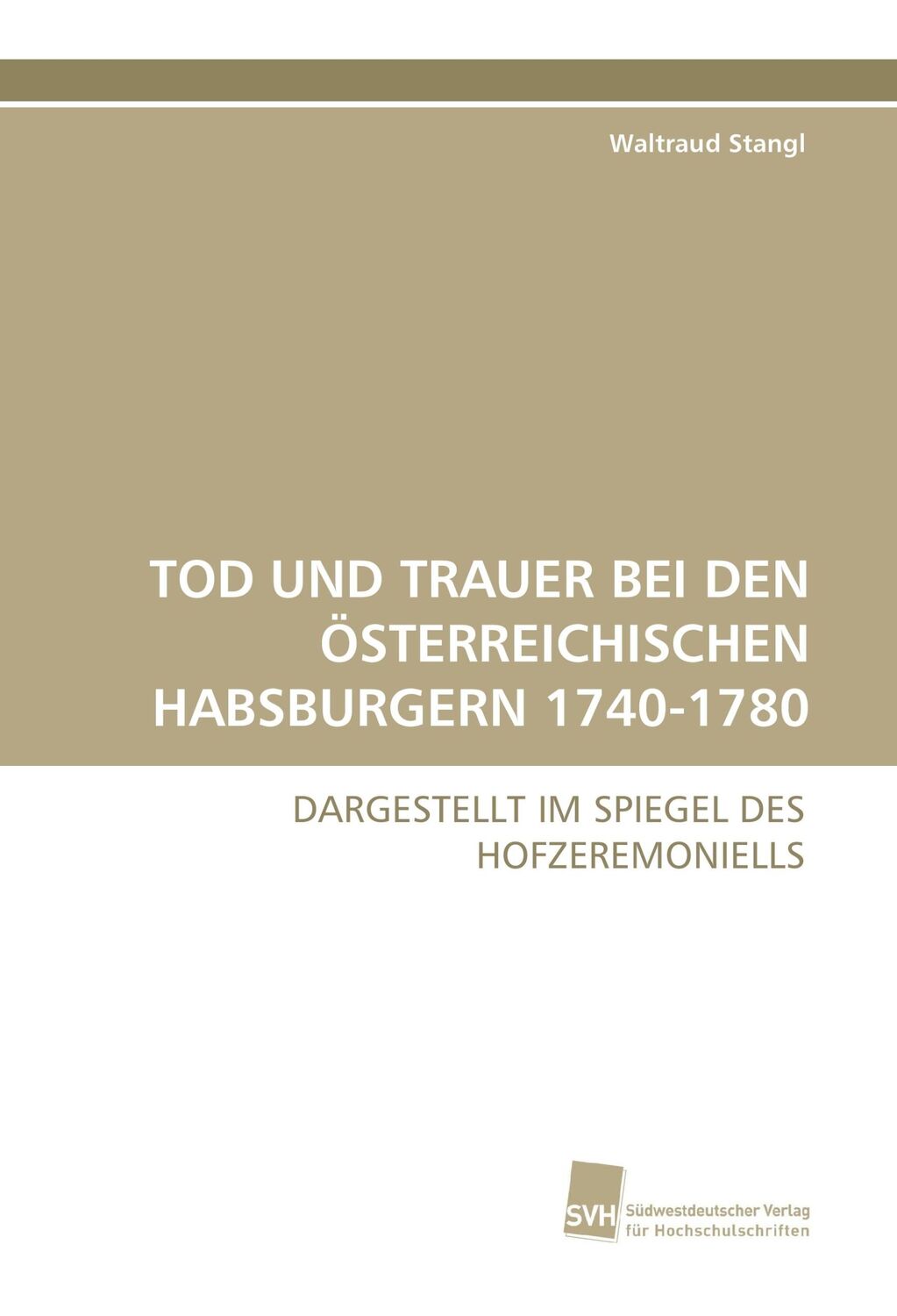 Cover: 9783838101385 | TOD UND TRAUER BEI DEN ÖSTERREICHISCHEN HABSBURGERN 1740-1780 | Stangl