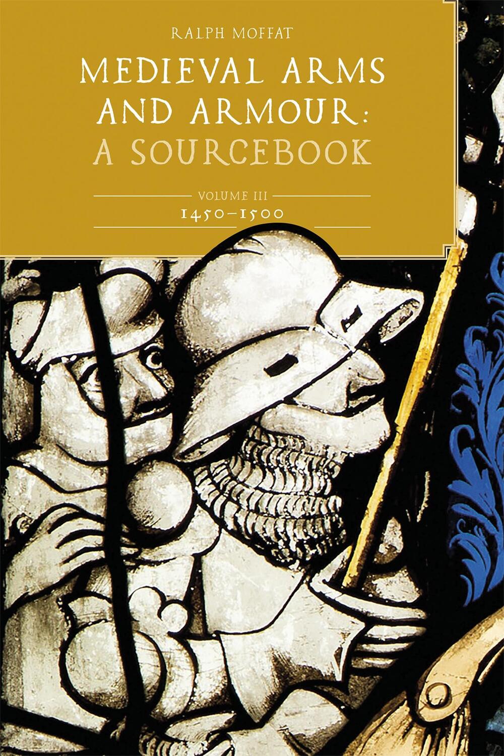 Cover: 9781837651962 | Medieval Arms and Armour: A Sourcebook. Volume III: 1450-1500 | Moffat