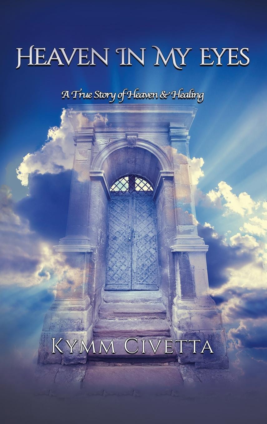 Cover: 9798765228135 | Heaven in My Eyes | A True Story of Heaven and Healing | Kymm Civetta