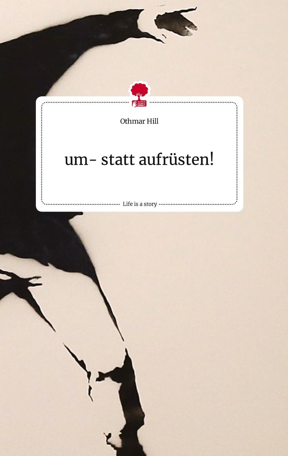 Cover: 9783710806353 | um- statt aufrüsten! Life is a Story - story.one | Othmar Hill | Buch