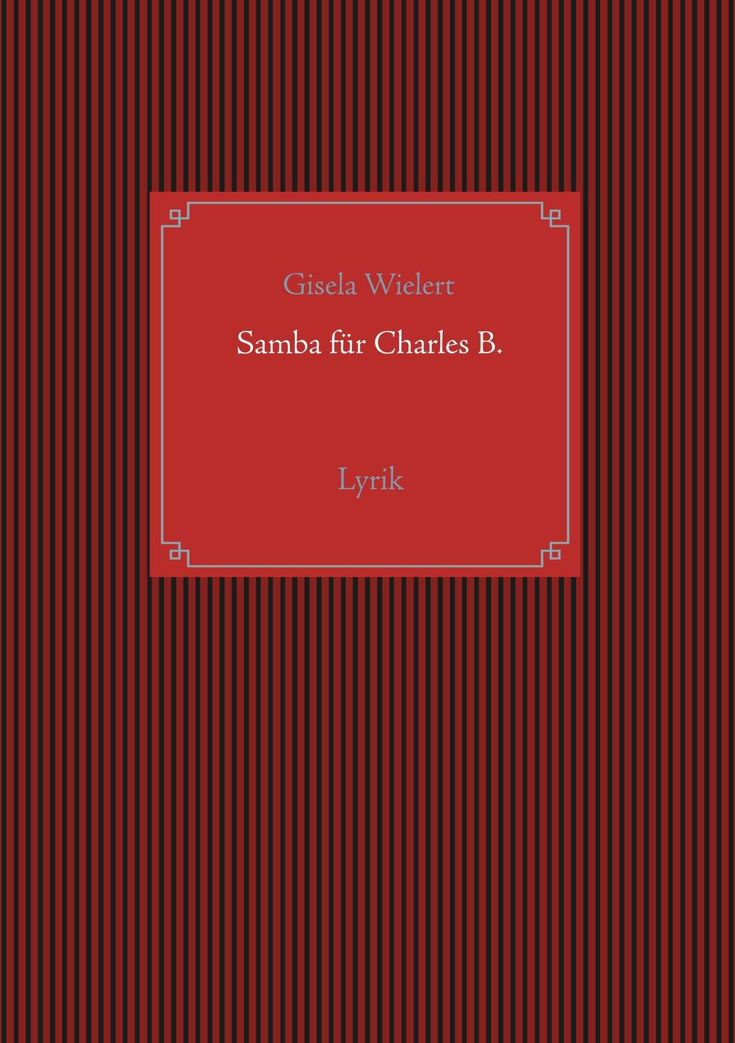 Cover: 9783744888134 | Samba für Charles B. | Lyrik | Gisela Wielert | Taschenbuch | 72 S.