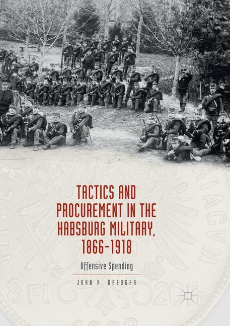 Cover: 9783319862224 | Tactics and Procurement in the Habsburg Military, 1866-1918 | Dredger