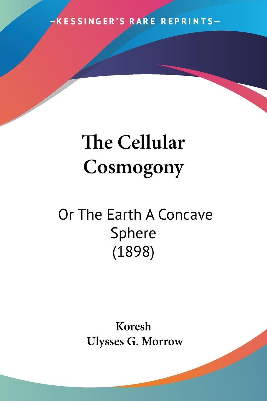 Cover: 9781120734266 | The Cellular Cosmogony | Or The Earth A Concave Sphere (1898) | Morrow