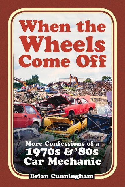 Cover: 9781803991023 | When the Wheels Come Off: More Confessions of a 1970s &amp; '80s Car...