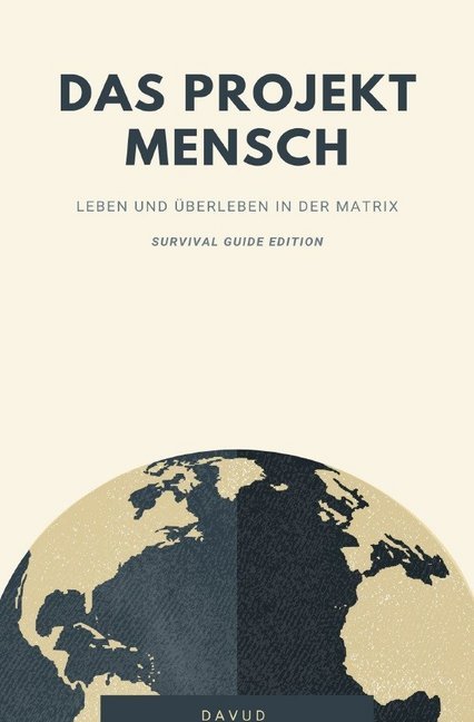 Cover: 9783750282261 | Das Projekt Mensch - Leben und Überleben in der Matrix (Survival...