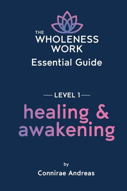 Cover: 9780911226782 | The Wholeness Work Essential Guide - Level I | Healing &amp; Awakening