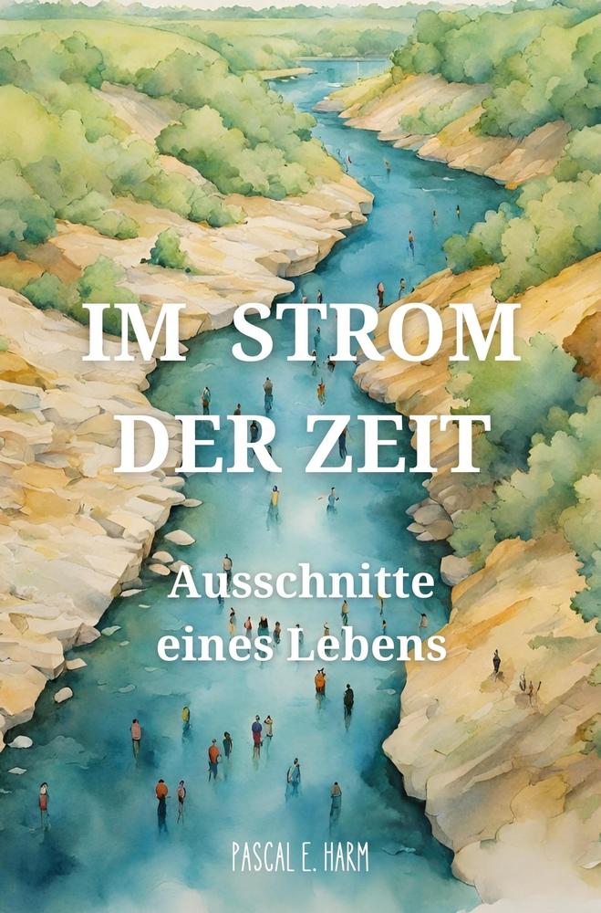 Cover: 9783754649077 | Im Strom der Zeit | Ausschnitte eines Lebens | Pascal E. Harm | Buch