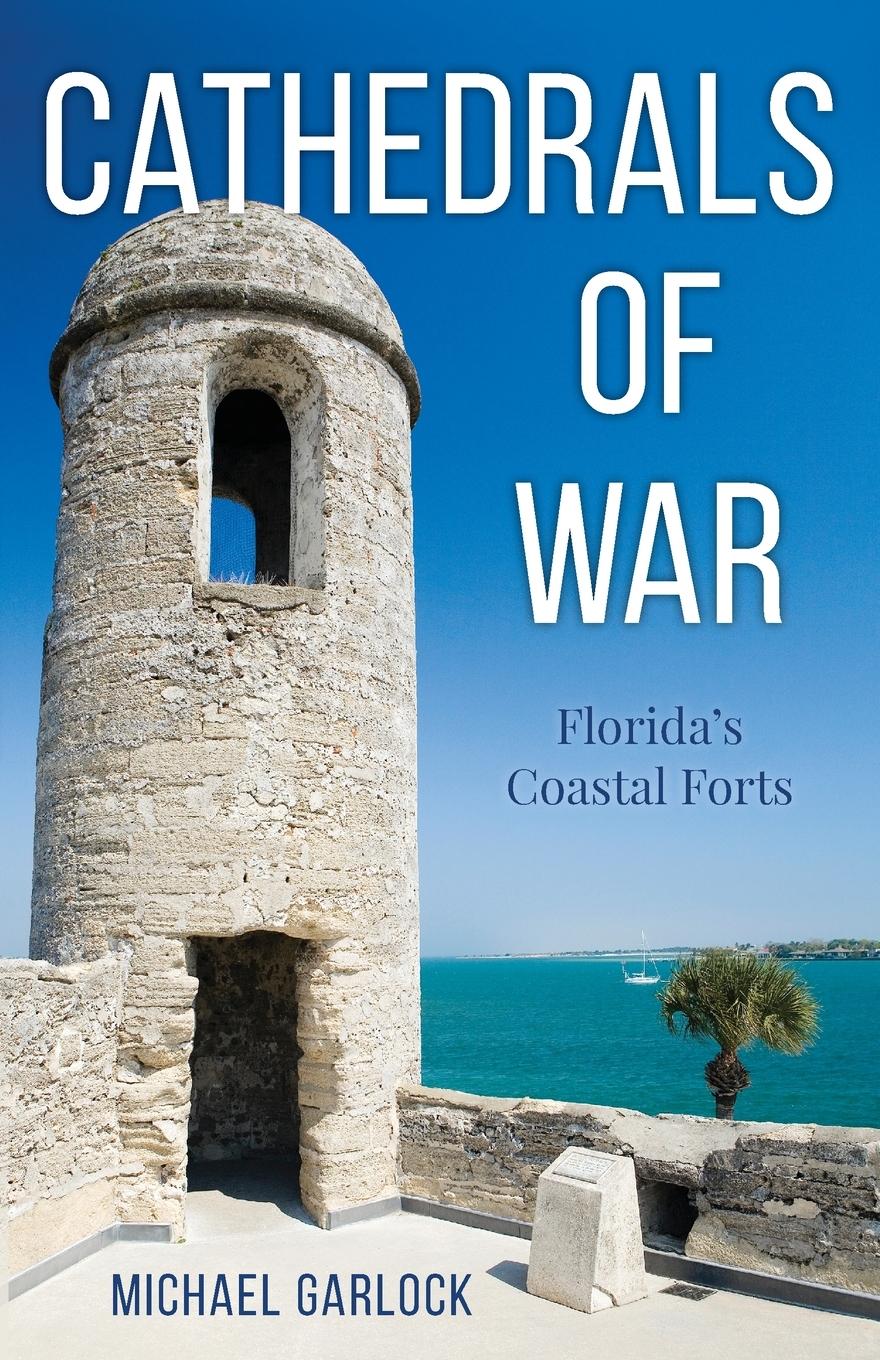 Cover: 9781683342694 | Cathedrals of War | Florida's Coastal Forts | Michael Garlock | Buch