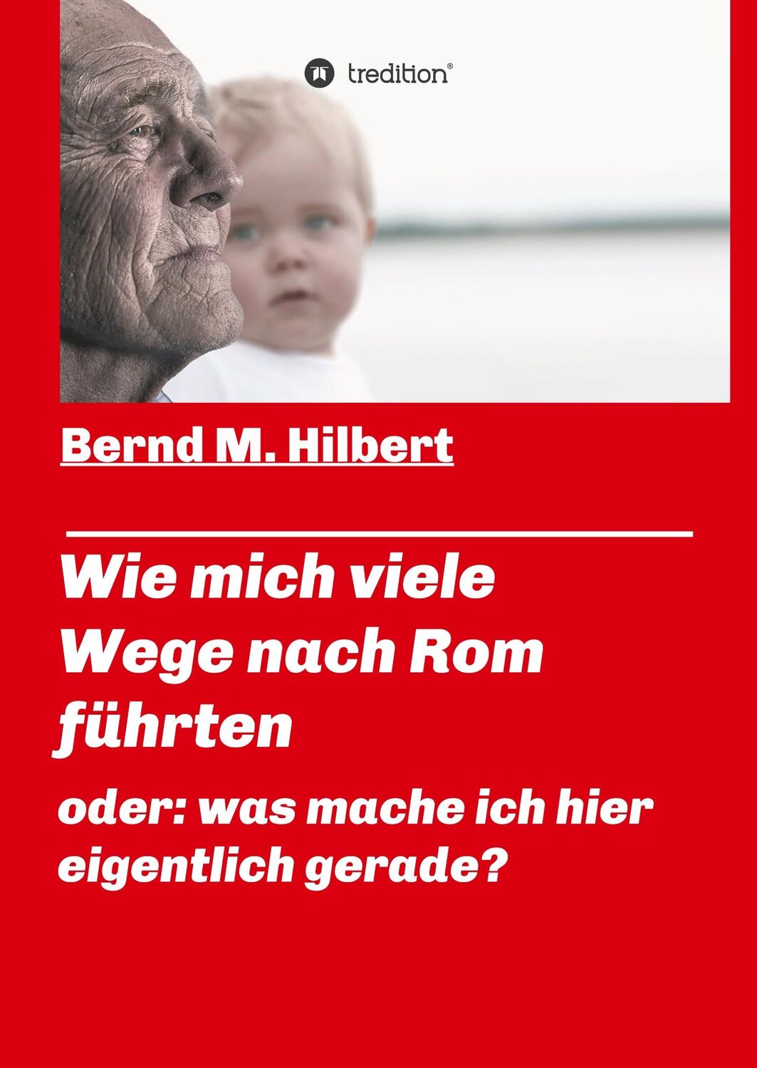 Cover: 9783749799701 | Wie mich viele Wege nach Rom führten | Bernd M. Hilbert | Buch | 2020