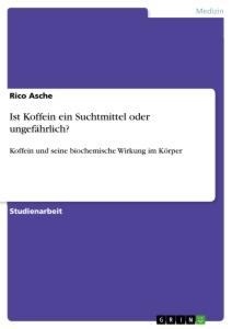 Cover: 9783668952560 | Ist Koffein ein Suchtmittel oder ungefährlich? | Rico Asche | Buch