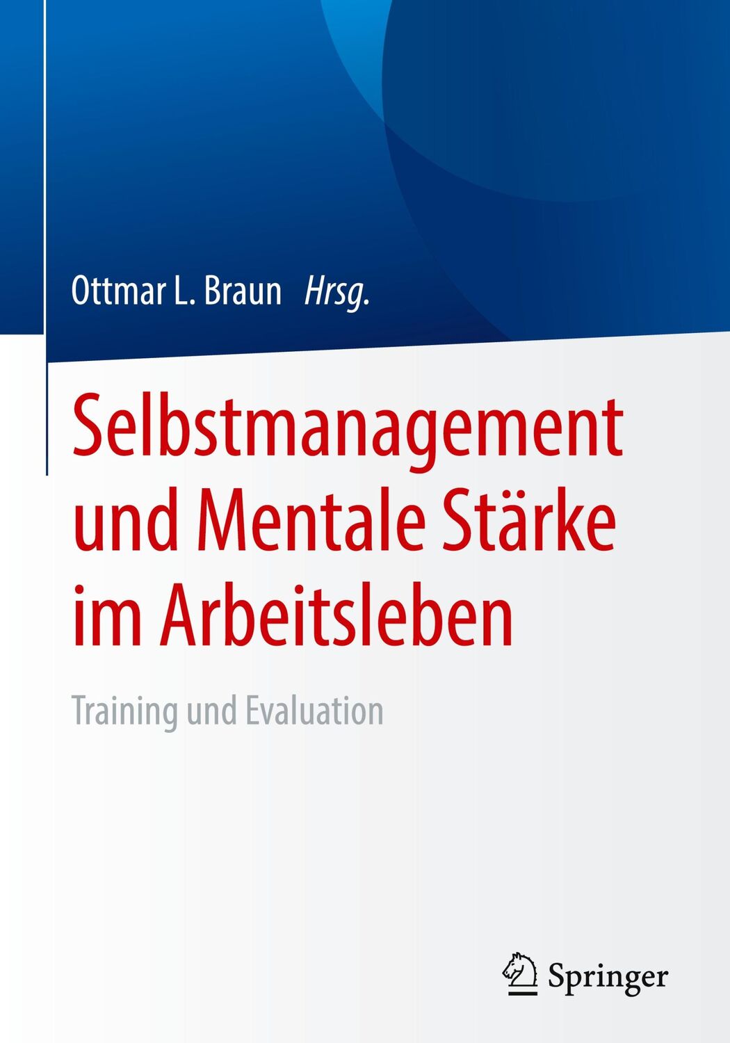 Cover: 9783662579084 | Selbstmanagement und Mentale Stärke im Arbeitsleben | Ottmar L. Braun