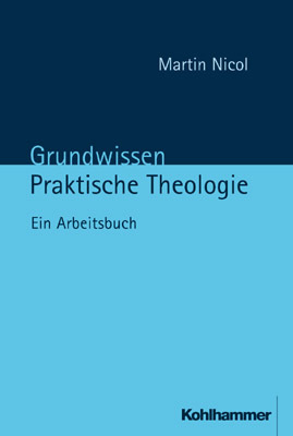 Cover: 9783170152762 | Grundwissen Praktische Theologie | Ein Arbeitsbuch | Martin Nicol