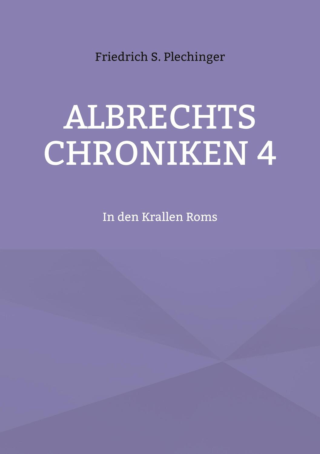 Cover: 9783755797029 | Albrechts Chroniken 4 | In den Krallen Roms | Friedrich S. Plechinger