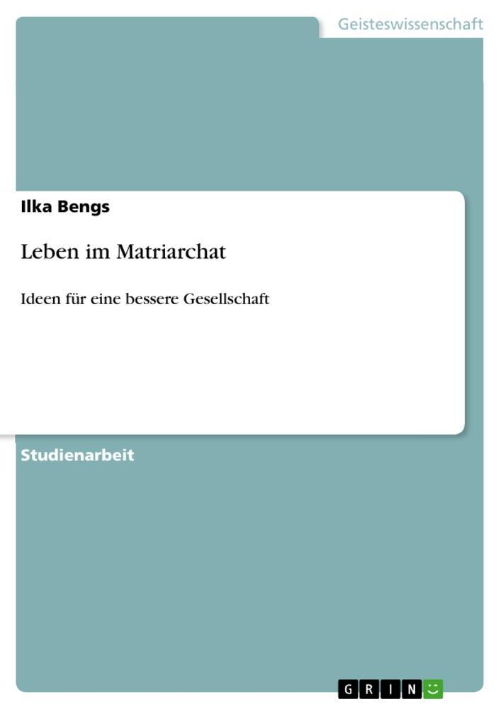 Cover: 9783640991303 | Leben im Matriarchat | Ideen für eine bessere Gesellschaft | Bengs