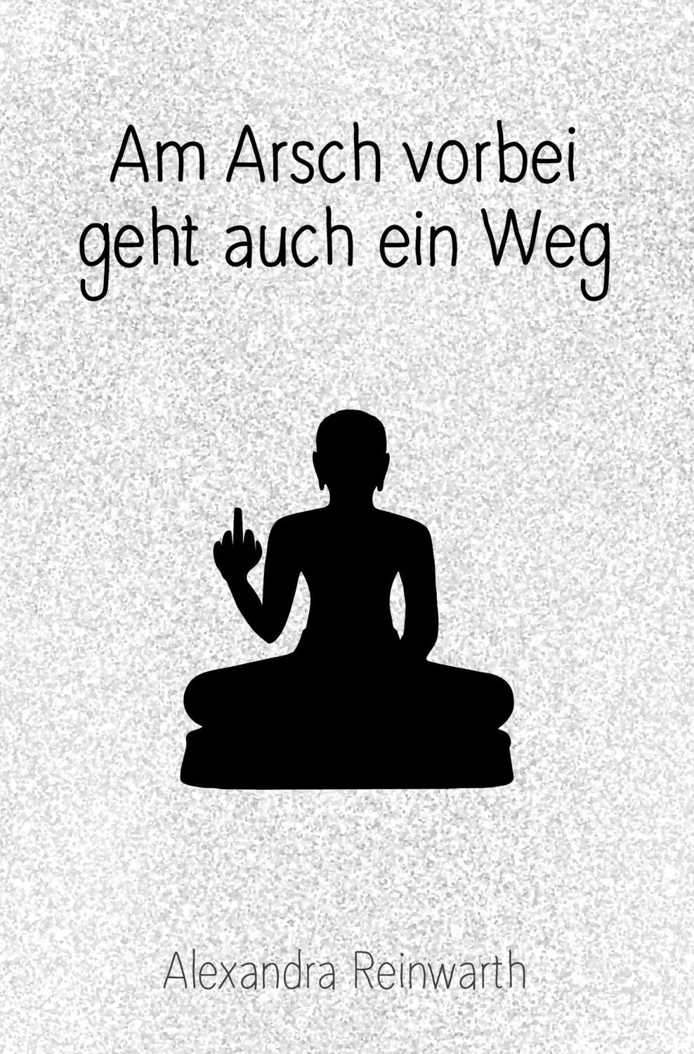 Cover: 9783747401248 | Am Arsch vorbei geht auch ein Weg: Prachtausgabe | Alexandra Reinwarth