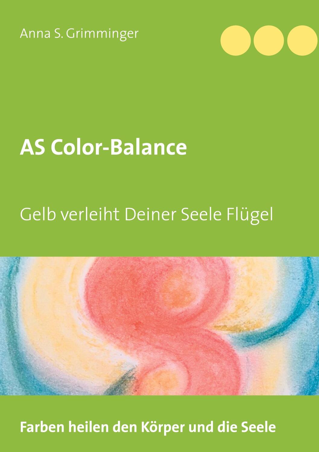 Cover: 9783753420745 | AS Color-Balance | Gelb verleiht Deiner Seele Flügel | Anna Grimminger