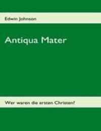 Cover: 9783839163146 | Antiqua Mater | Wer waren die ersten Christen? | Edwin Johnson | Buch